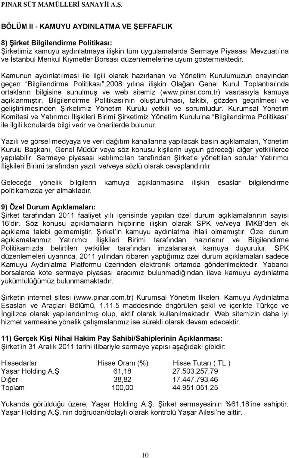 Kamunun aydınlatılması ile ilgili olarak hazırlanan ve Yönetim Kurulumuzun onayından geçen Bilgilendirme Politikası,2008 yılına ilişkin Olağan Genel Kurul Toplantısı nda ortakların bilgisine sunulmuş