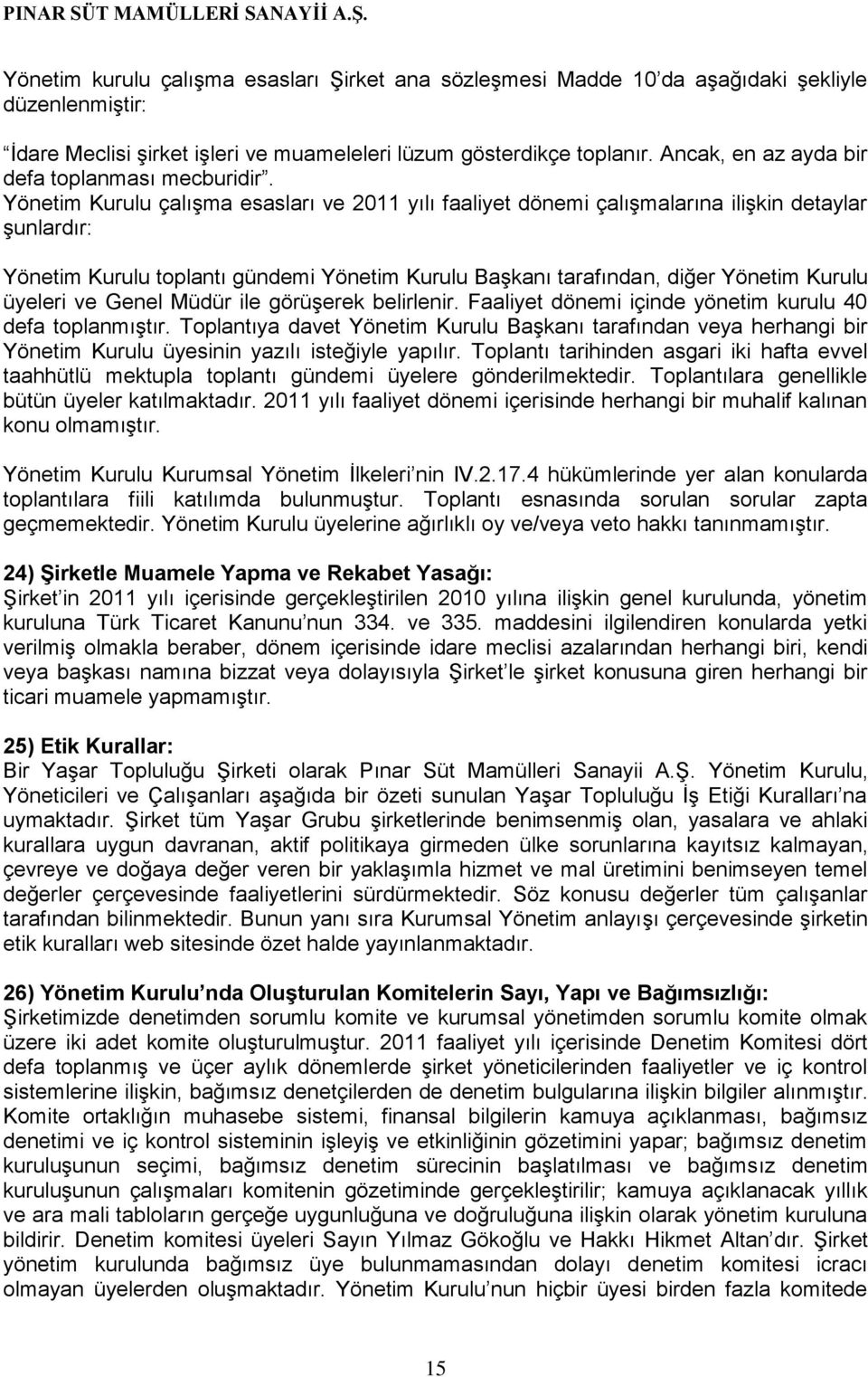 Yönetim Kurulu çalışma esasları ve 2011 yılı faaliyet dönemi çalışmalarına ilişkin detaylar şunlardır: Yönetim Kurulu toplantı gündemi Yönetim Kurulu Başkanı tarafından, diğer Yönetim Kurulu üyeleri