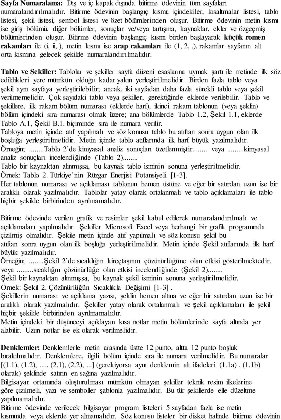 başlangıç kısmı birden başlayarak küçük romen rakamları ile (i, ii,), metin kısmı ise arap rakamları ile (1, 2, ), rakamlar sayfanın alt orta kısmına gelecek şekilde numaralandırılmalıdır Tablo ve