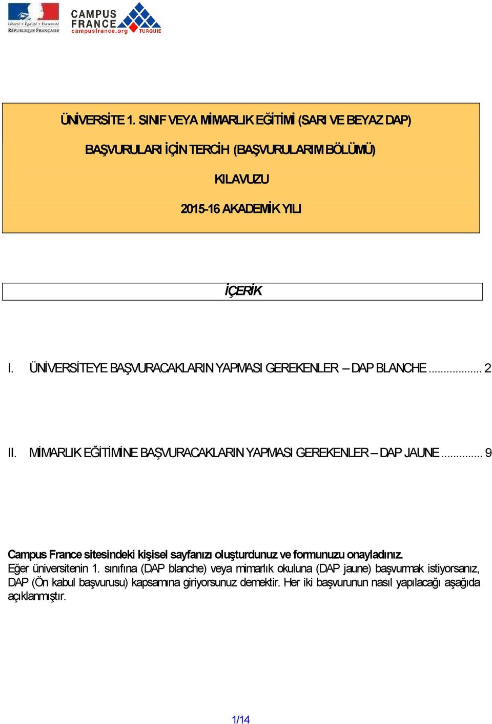 .. 9 Campus France sitesindeki kişisel sayfanızı oluşturdunuz ve formunuzu onayladınız. Eğer üniversitenin 1.