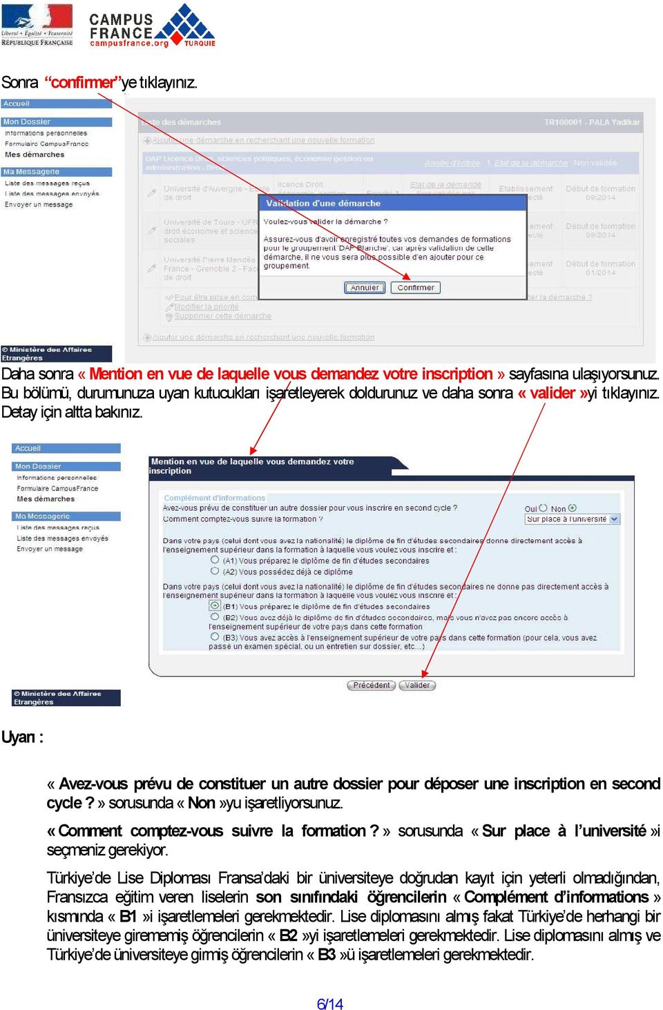 Uyarı : «Avez-vous prévu de constituer un autre dossier pour déposer une inscription en second cycle?» sorusunda «Non»yu işaretliyorsunuz. «Comment comptez-vous suivre la formation?