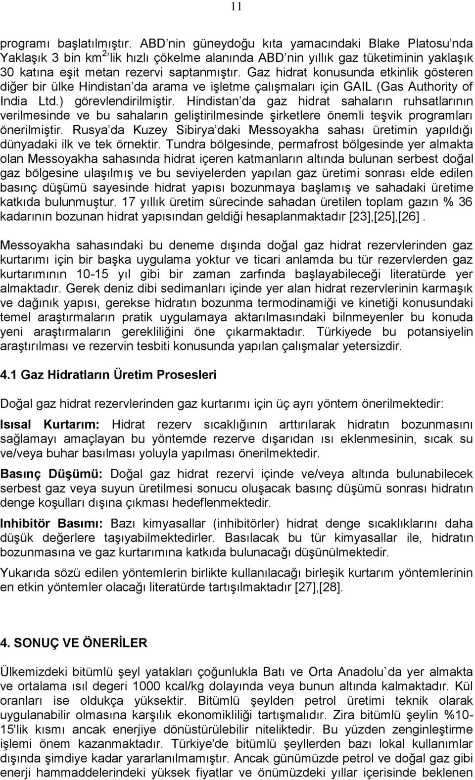 Gaz hidrat konusunda etkinlik gösteren diğer bir ülke Hindistan da arama ve işletme çalışmaları için GAIL (Gas Authority of India Ltd.) görevlendirilmiştir.