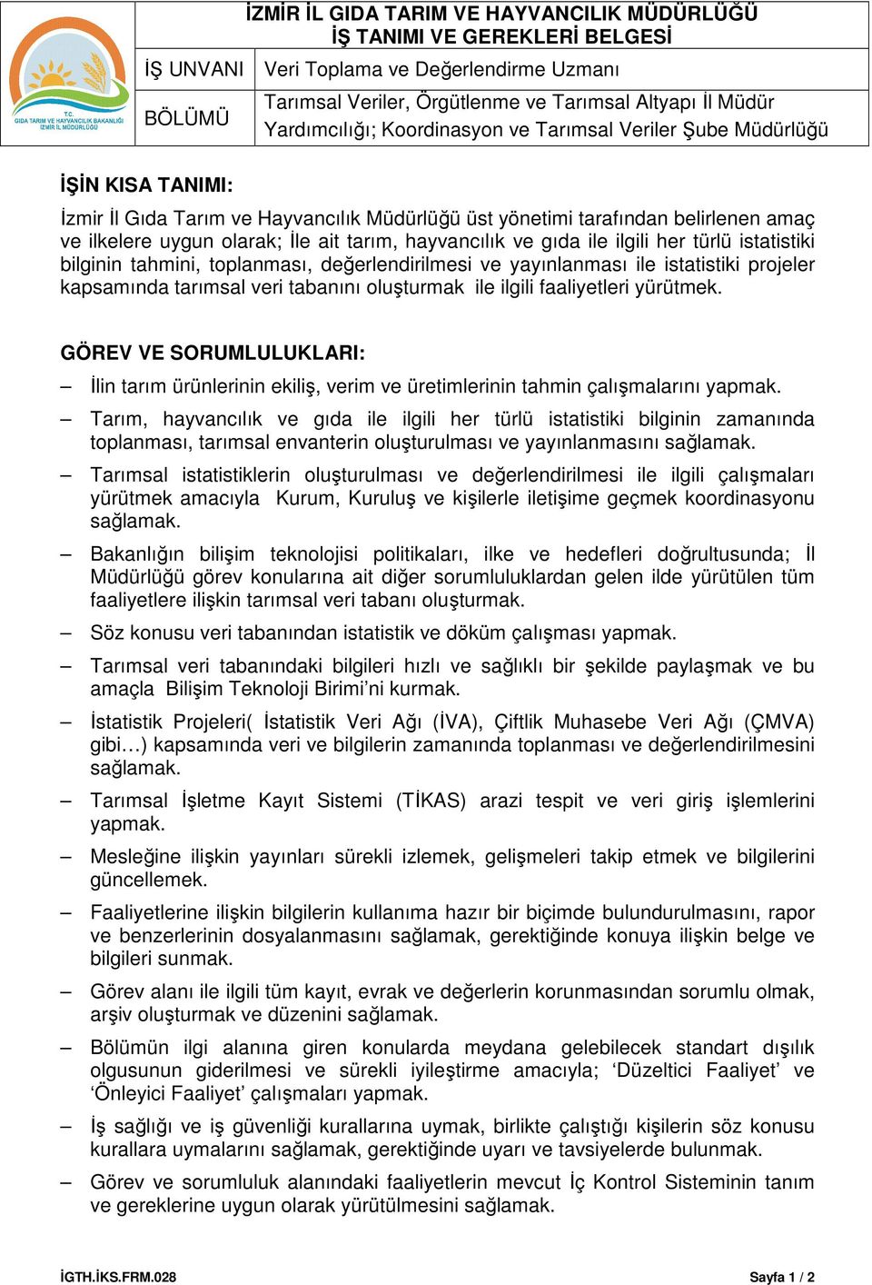 faaliyetleri yürütmek. GÖREV VE SORUMLULUKLARI: İlin tarım ürünlerinin ekiliş, verim ve üretimlerinin tahmin çalışmalarını yapmak.