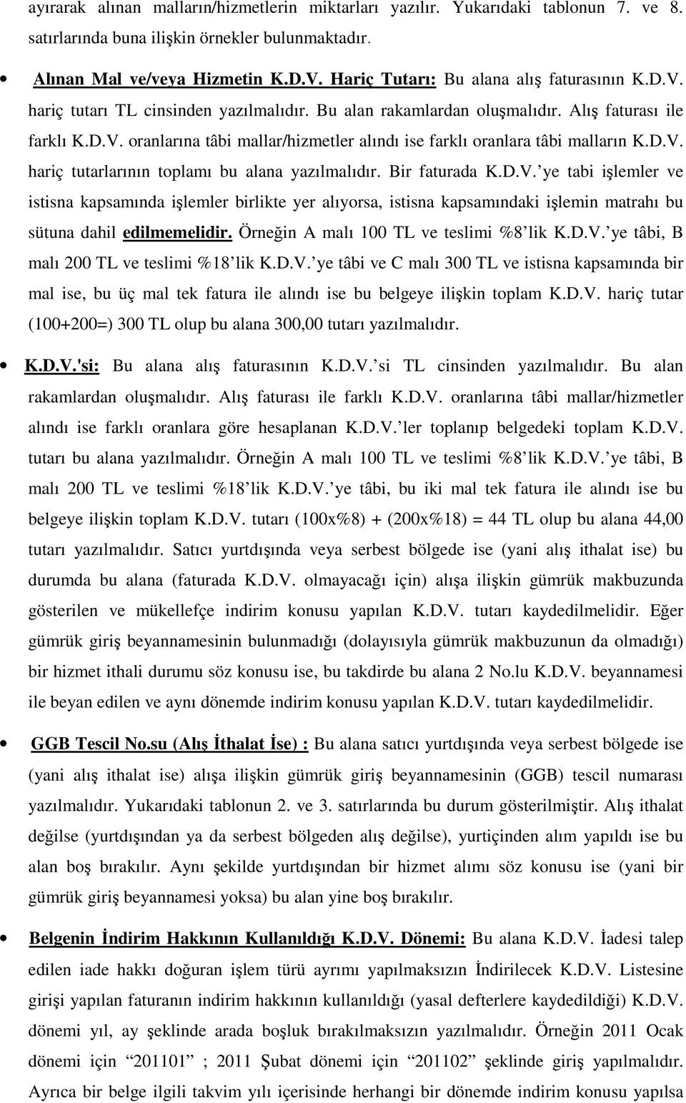 D.V. hariç tutarlarının toplamı bu alana yazılmalıdır. Bir faturada K.D.V. ye tabi işlemler ve istisna kapsamında işlemler birlikte yer alıyorsa, istisna kapsamındaki işlemin matrahı bu sütuna dahil edilmemelidir.