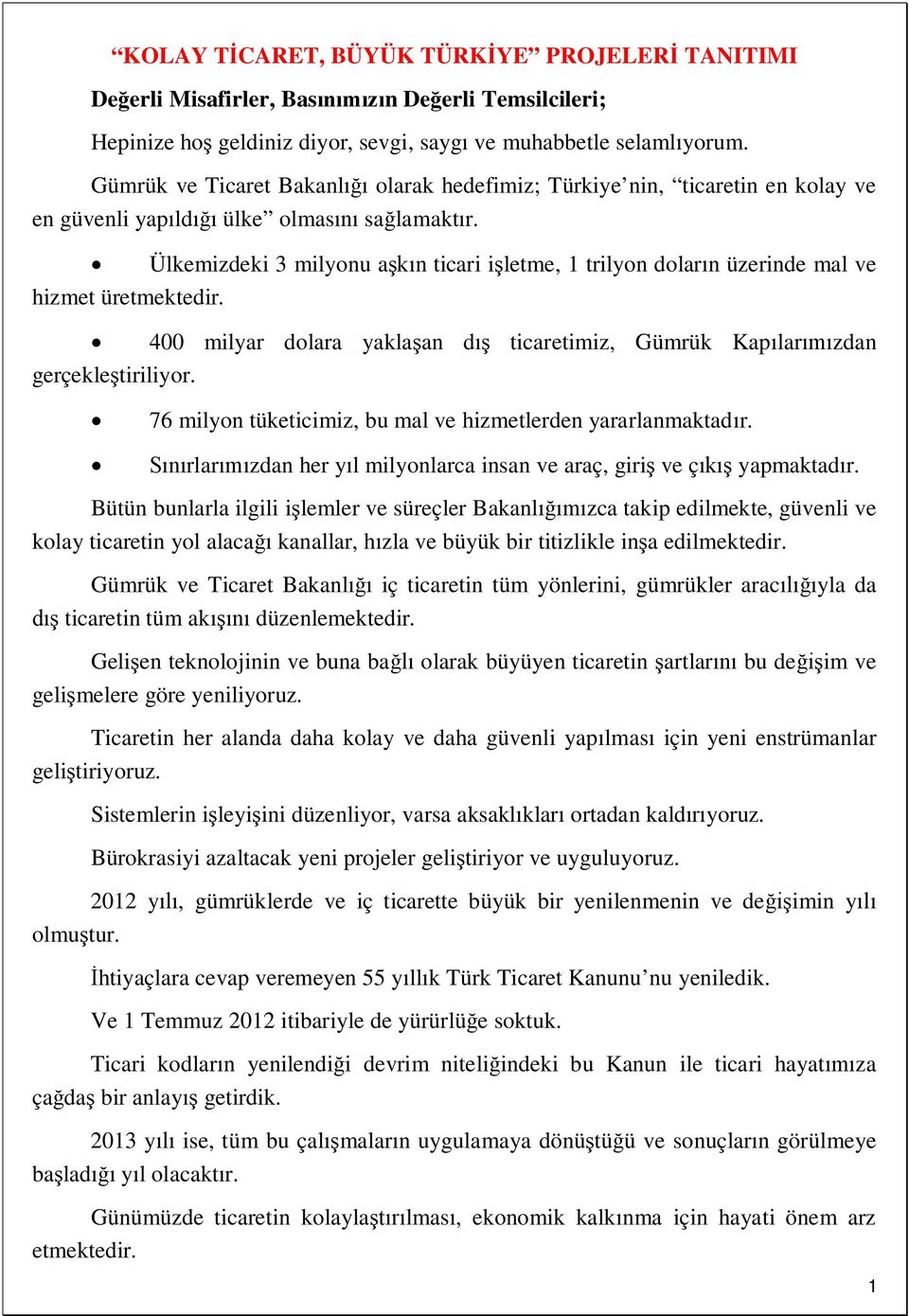 Ülkemizdeki 3 milyonu a n ticari i letme, 1 trilyon dolar n üzerinde mal ve hizmet üretmektedir. 400 milyar dolara yakla an d ticaretimiz, Gümrük Kap lar zdan gerçekle tiriliyor.