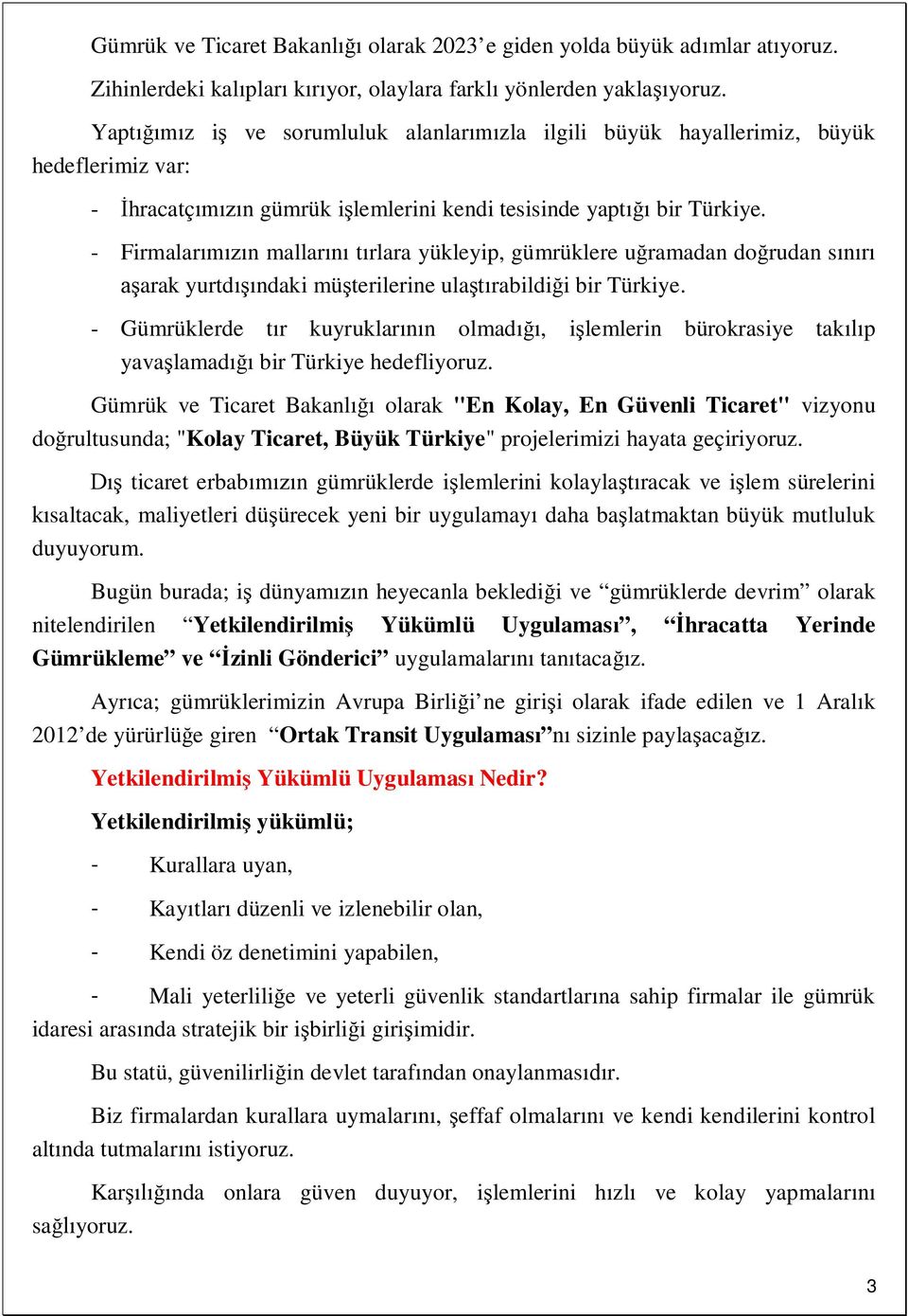 - Firmalar n mallar t rlara yükleyip, gümrüklere u ramadan do rudan s arak yurtd ndaki mü terilerine ula rabildi i bir Türkiye.