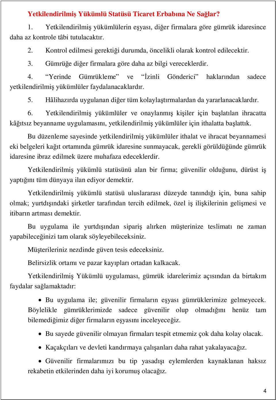 Yerinde Gümrükleme ve zinli Gönderici haklar ndan sadece yetkilendirilmi yükümlüler faydalanacaklard r. 5. Hâlihaz rda uygulanan di er tüm kolayla rmalardan da yararlanacaklard r. 6.