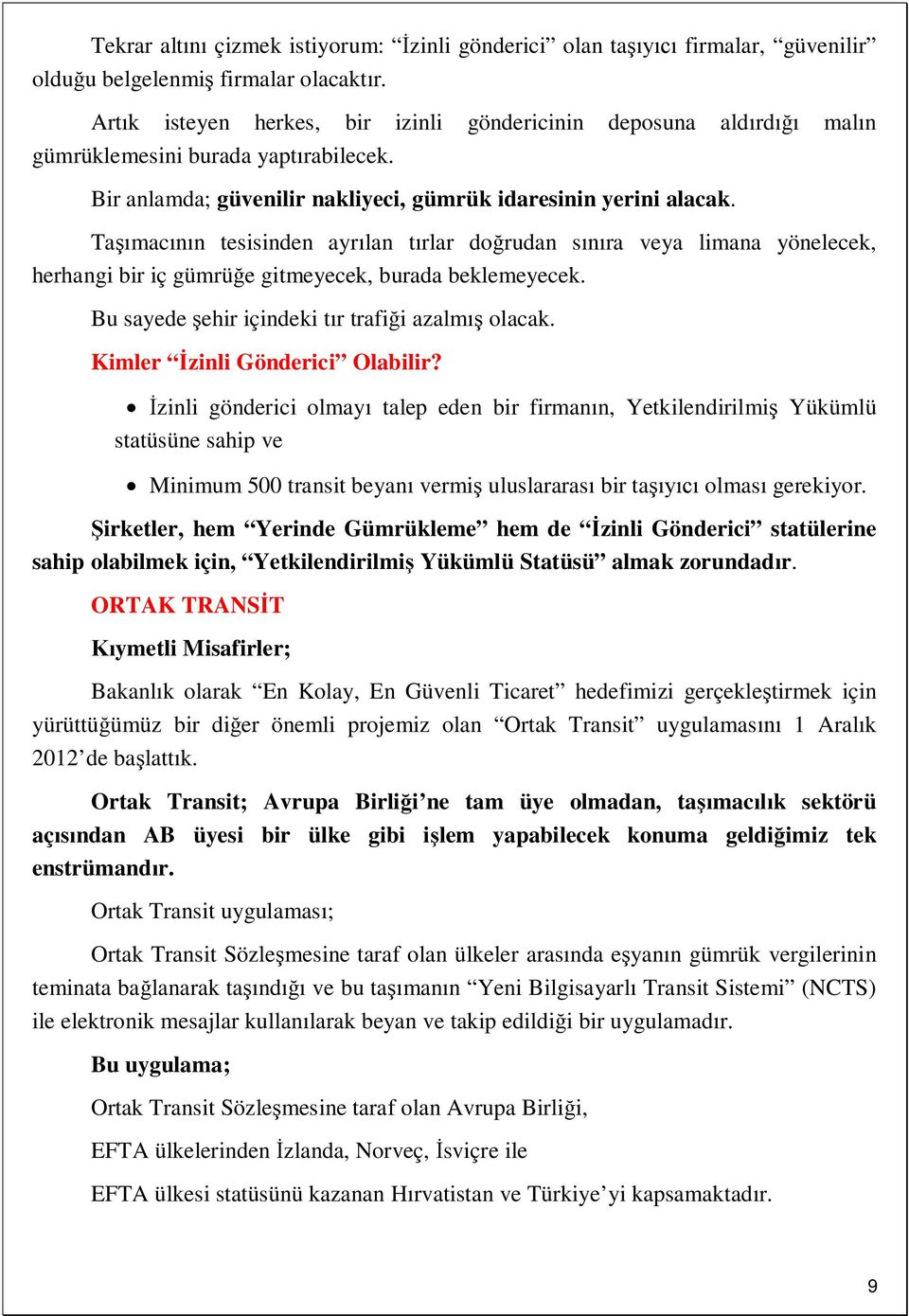 Ta mac n tesisinden ayr lan t rlar do rudan s ra veya limana yönelecek, herhangi bir iç gümrü e gitmeyecek, burada beklemeyecek. Bu sayede ehir içindeki t r trafi i azalm olacak.