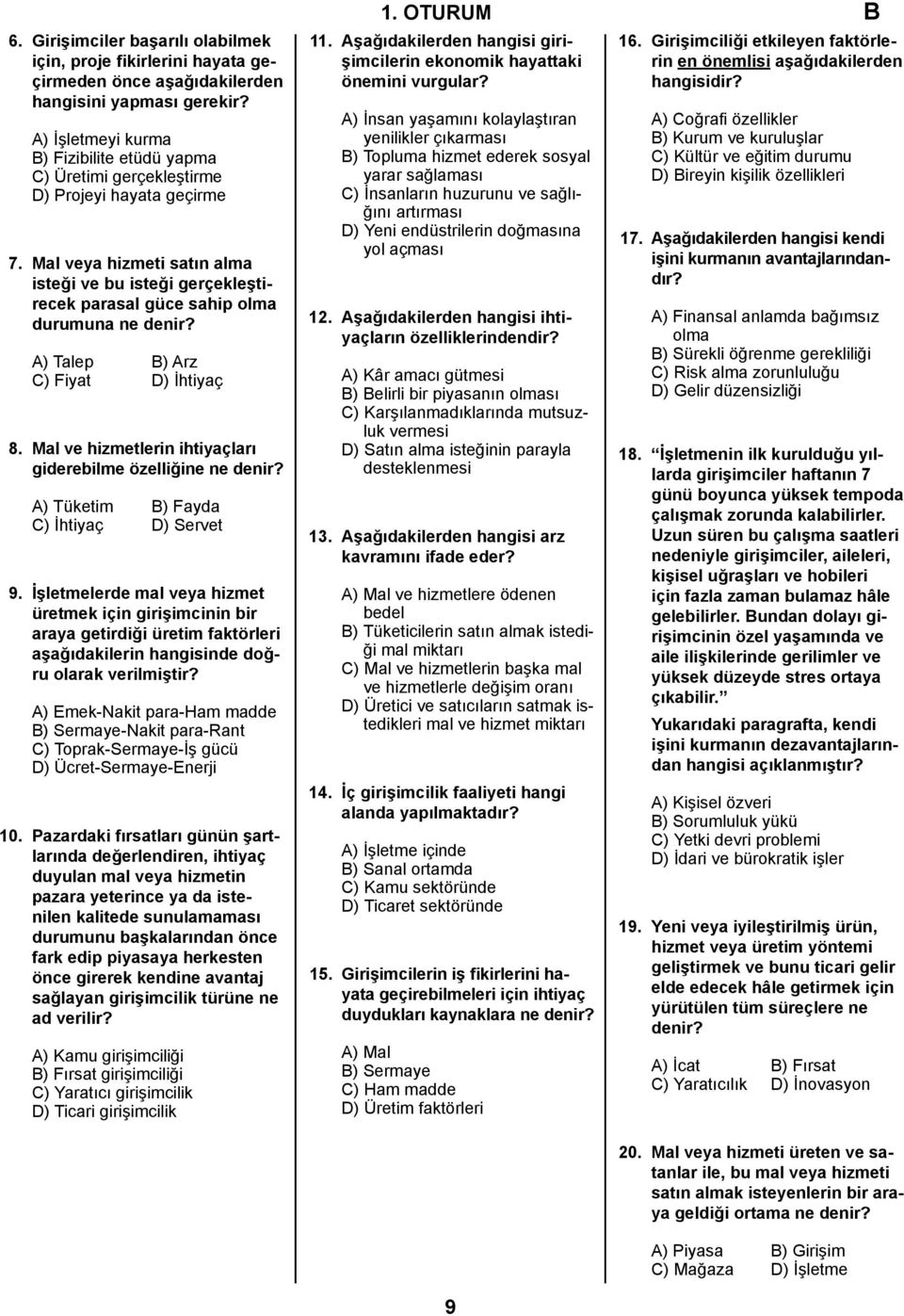 Mal veya hizmeti satın alma isteği ve bu isteği gerçekleştirecek parasal güce sahip olma durumuna ne denir? A) Talep B) Arz C) Fiyat D) İhtiyaç 8.