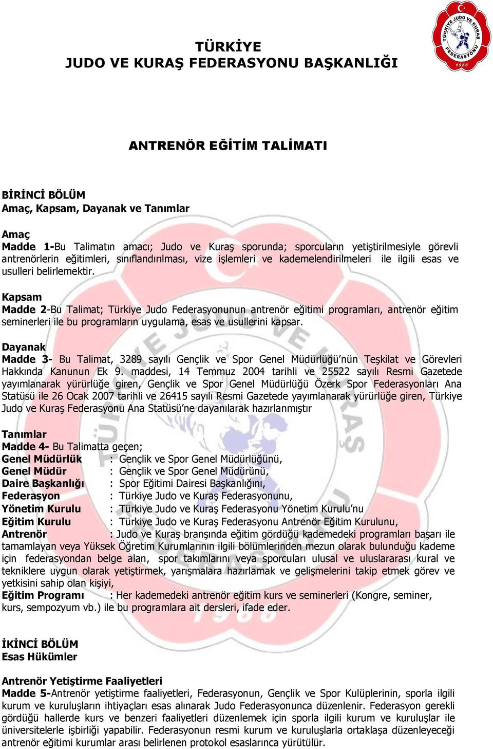 Kapsam Madde -Bu Talimat; Türkiye Judo Federasyonunun antrenör eğitimi programları, antrenör eğitim seminerleri ile bu programların uygulama, esas ve usullerini kapsar.