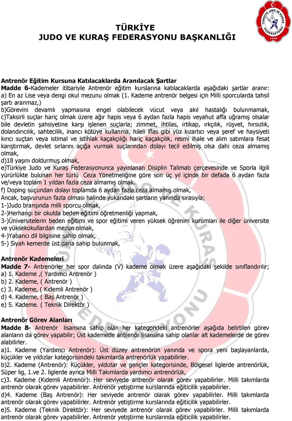 6 aydan fazla hapis veyahut affa uğramış olsalar bile devletin şahsiyetine karşı işlenen suçlarla; zimmet, ihtilas, irtikap, ırkçılık, rüşvet, hırsızlık, dolandırıcılık, sahtecilik, inancı kötüye