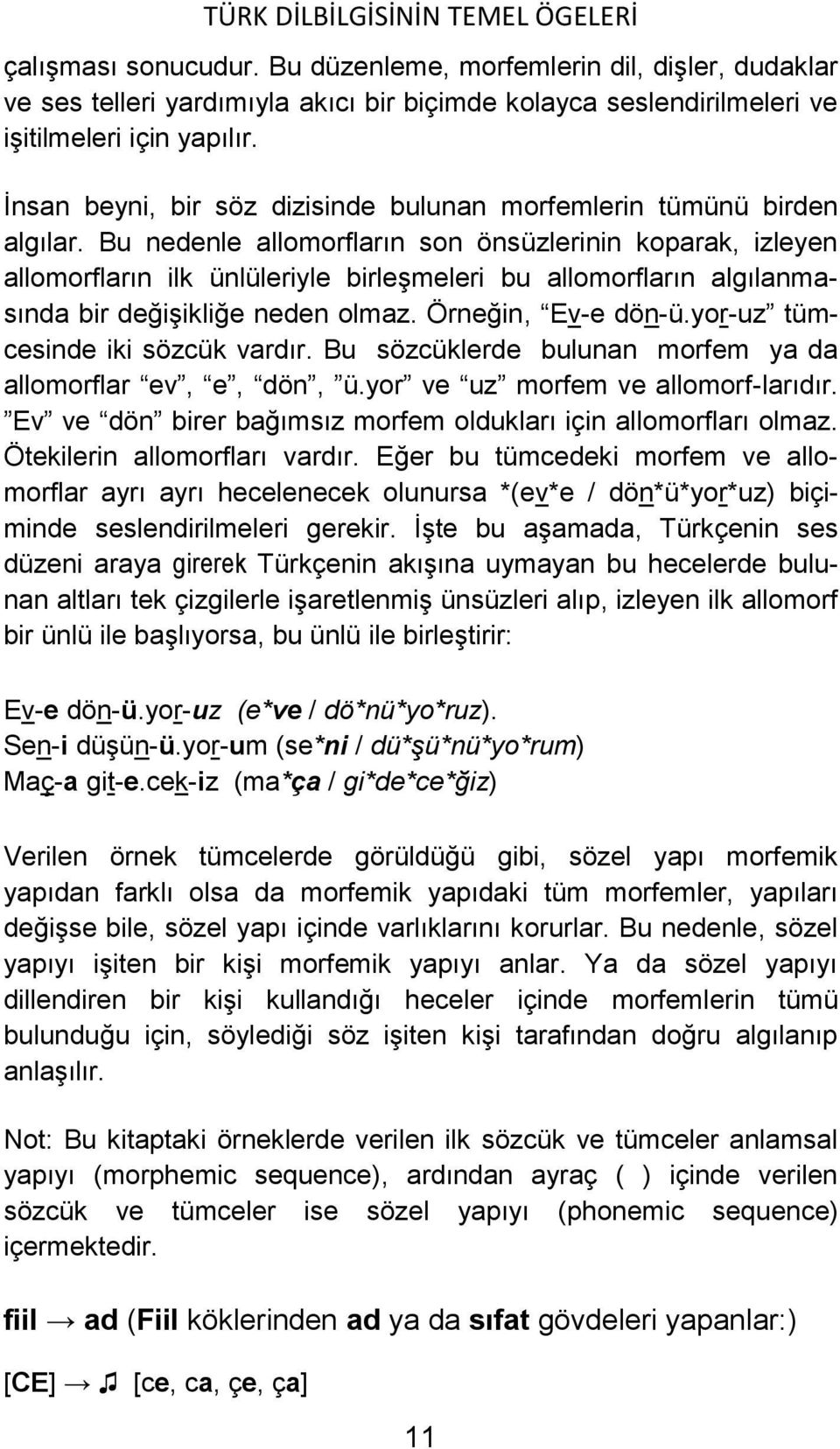 Bu nedenle allomorfların son önsüzlerinin koparak, izleyen allomorfların ilk ünlüleriyle birleşmeleri bu allomorfların algılanmasında bir değişikliğe neden olmaz. Örneğin, Ev-e dön-ü.