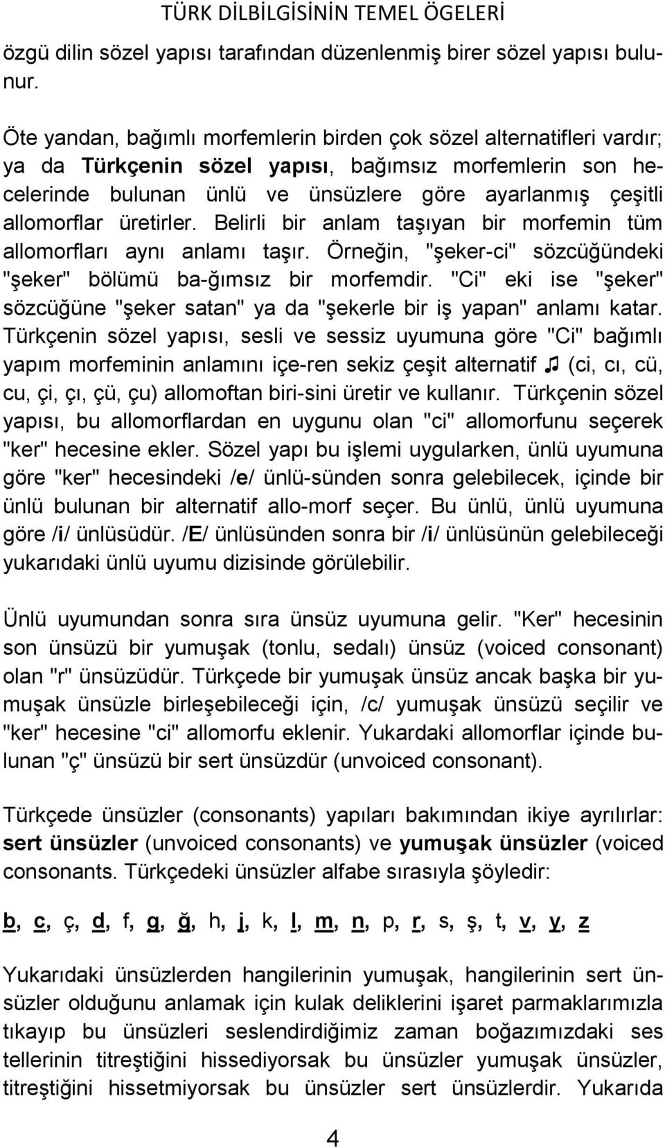 allomorflar üretirler. Belirli bir anlam taşıyan bir morfemin tüm allomorfları aynı anlamı taşır. Örneğin, "şeker-ci" sözcüğündeki "şeker" bölümü ba-ğımsız bir morfemdir.