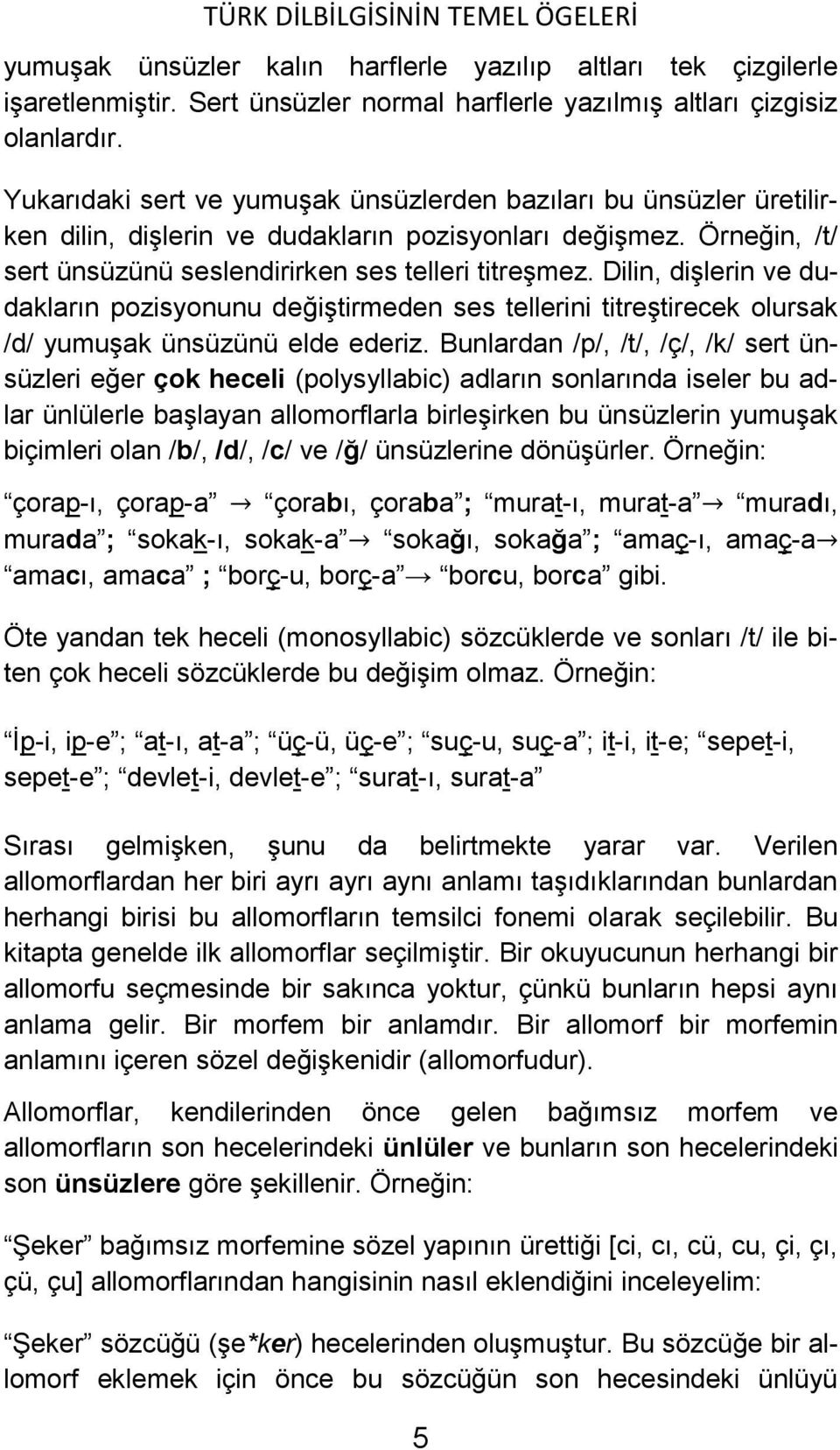 Dilin, dişlerin ve dudakların pozisyonunu değiştirmeden ses tellerini titreştirecek olursak /d/ yumuşak ünsüzünü elde ederiz.