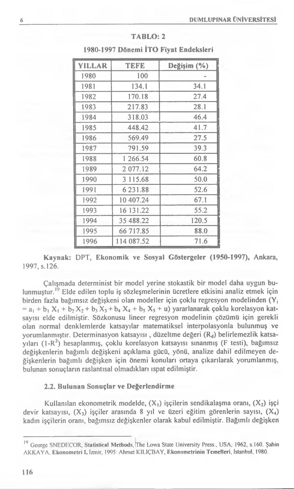 52 71.6 Kaynak: DPT, Ekonomik ve Sosyal Göstergeler (1950-1997), Ankara, 1997, s. 126. Çalışmada determinist bir model yerine stokastik bir model daha uygun bulunmuştur.