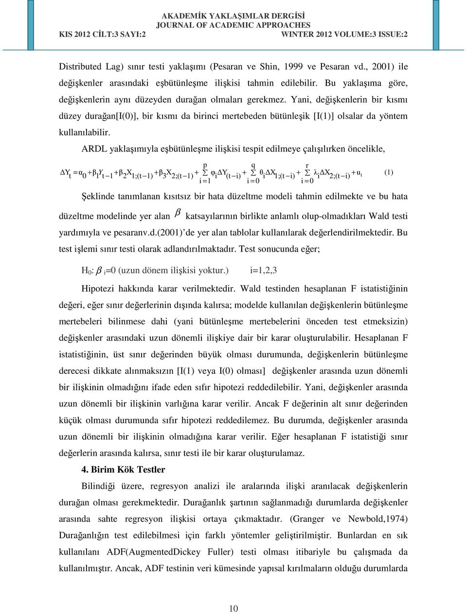 Yani, değişkenlerin bir kısmı düzey durağan[i(0)], bir kısmı da birinci mertebeden bütünleşik [I(1)] olsalar da yöntem kullanılabilir.