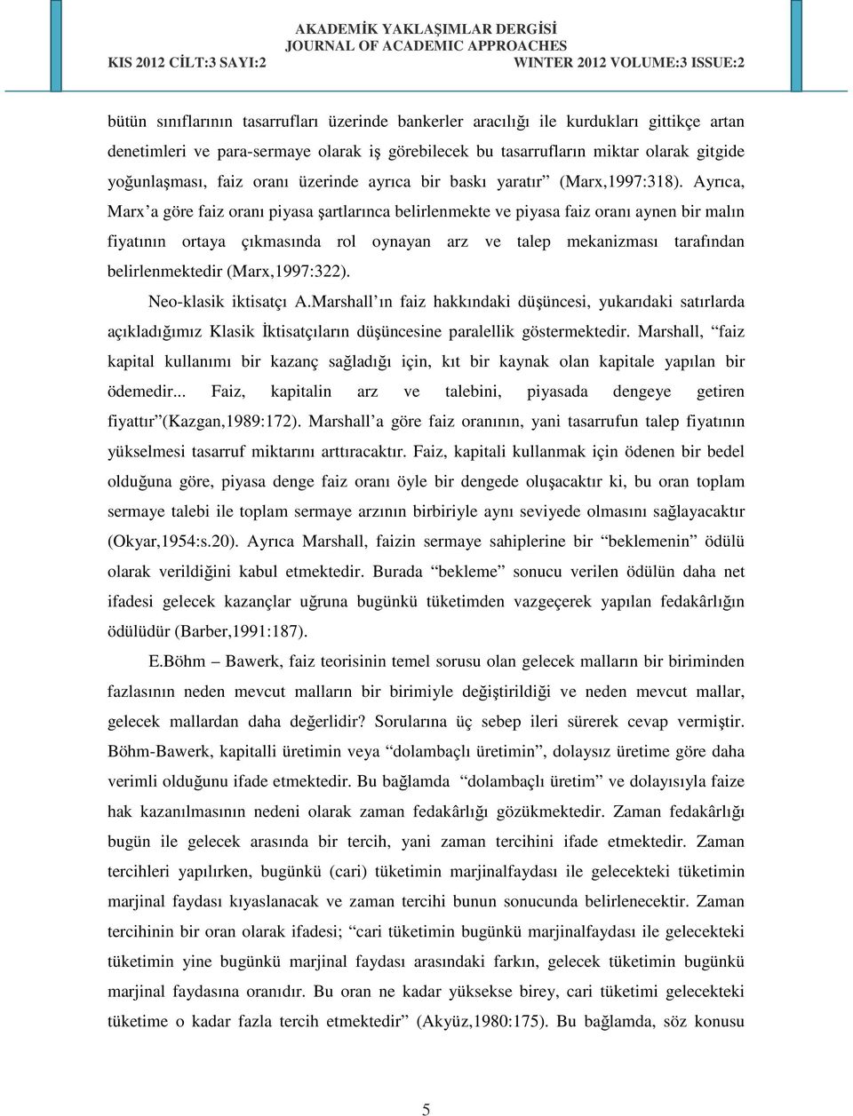 Ayrıca, Marx a göre faiz oranı piyasa şartlarınca belirlenmekte ve piyasa faiz oranı aynen bir malın fiyatının ortaya çıkmasında rol oynayan arz ve talep mekanizması tarafından belirlenmektedir