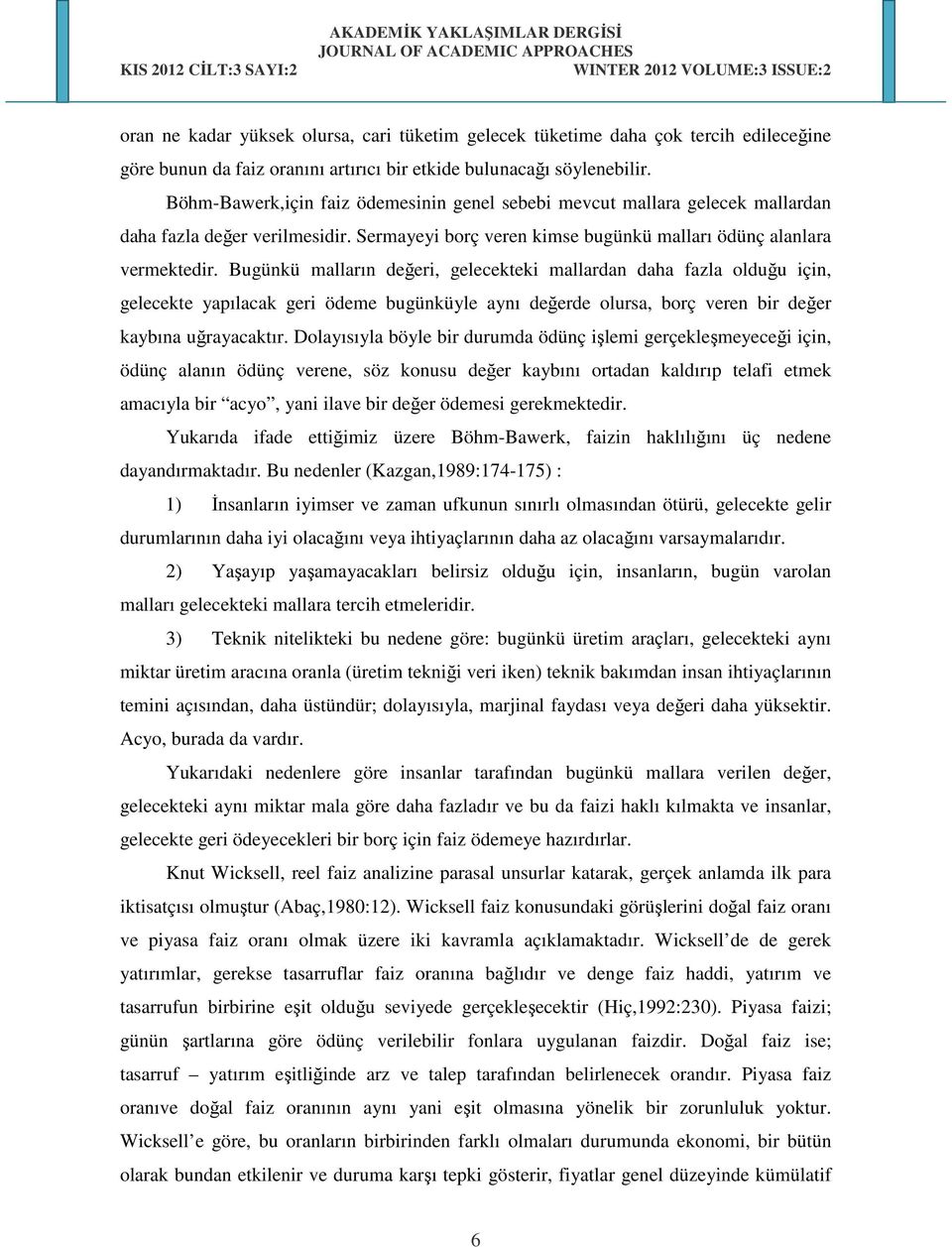 Bugünkü malların değeri, gelecekteki mallardan daha fazla olduğu için, gelecekte yapılacak geri ödeme bugünküyle aynı değerde olursa, borç veren bir değer kaybına uğrayacaktır.