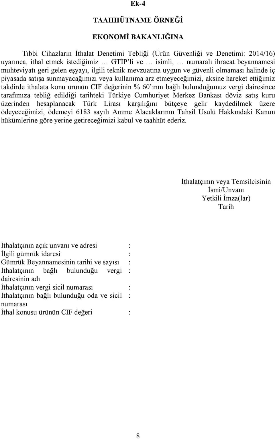 takdirde ithalata konu ürünün CIF değerinin % 60 ının bağlı bulunduğumuz vergi dairesince tarafımıza tebliğ edildiği tarihteki Türkiye Cumhuriyet Merkez Bankası döviz satış kuru üzerinden