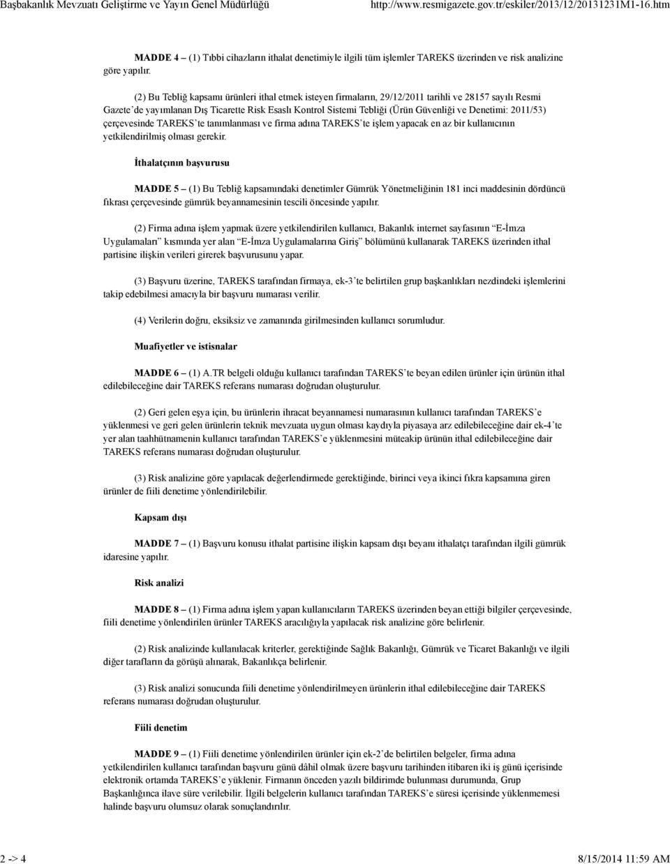 (2) Bu Tebliğ kapsamı ürünleri ithal etmek isteyen firmaların, 29/12/2011 tarihli ve 28157 sayılı Resmi Gazete de yayımlanan Dış Ticarette Risk Esaslı Kontrol Sistemi Tebliği (Ürün Güvenliği ve