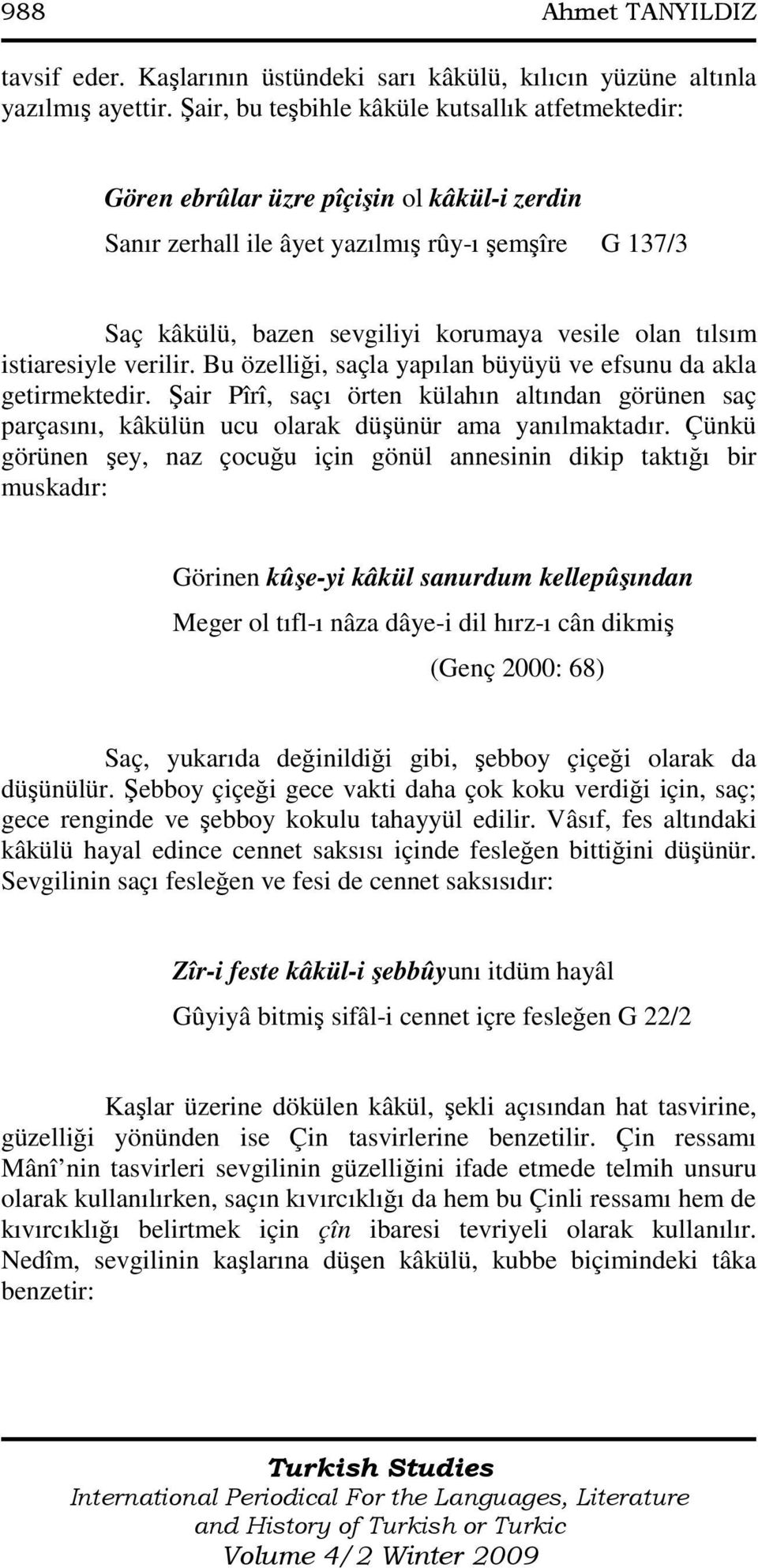 tılsım istiaresiyle verilir. Bu özelliği, saçla yapılan büyüyü ve efsunu da akla getirmektedir.