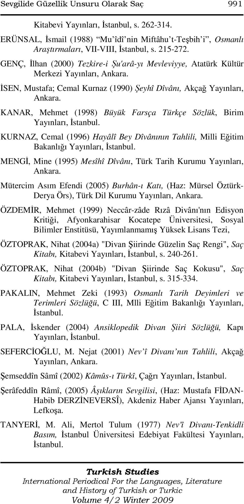 KANAR, Mehmet (1998) Büyük Farsça Türkçe Sözlük, Birim Yayınları, Đstanbul. KURNAZ, Cemal (1996) Hayâlî Bey Dîvânının Tahlili, Milli Eğitim Bakanlığı Yayınları, Đstanbul.