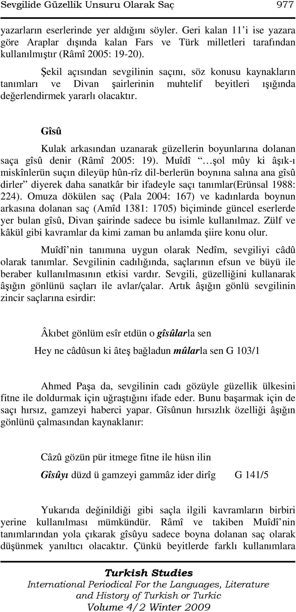 Şekil açısından sevgilinin saçını, söz konusu kaynakların tanımları ve Divan şairlerinin muhtelif beyitleri ışığında değerlendirmek yararlı olacaktır.