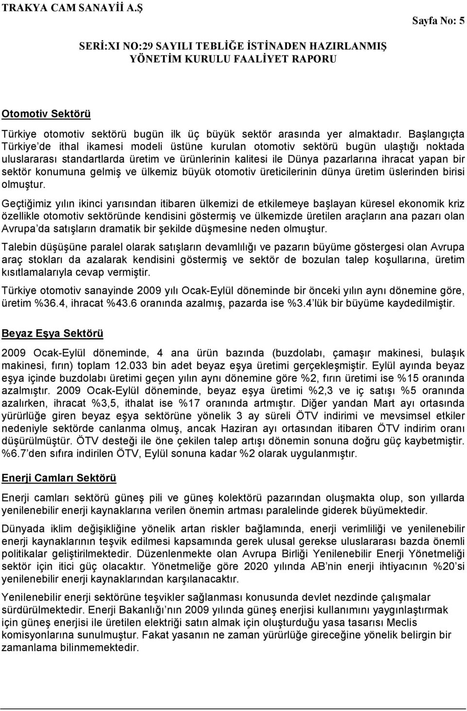 sektör konumuna gelmiş ve ülkemiz büyük otomotiv üreticilerinin dünya üretim üslerinden birisi olmuştur.