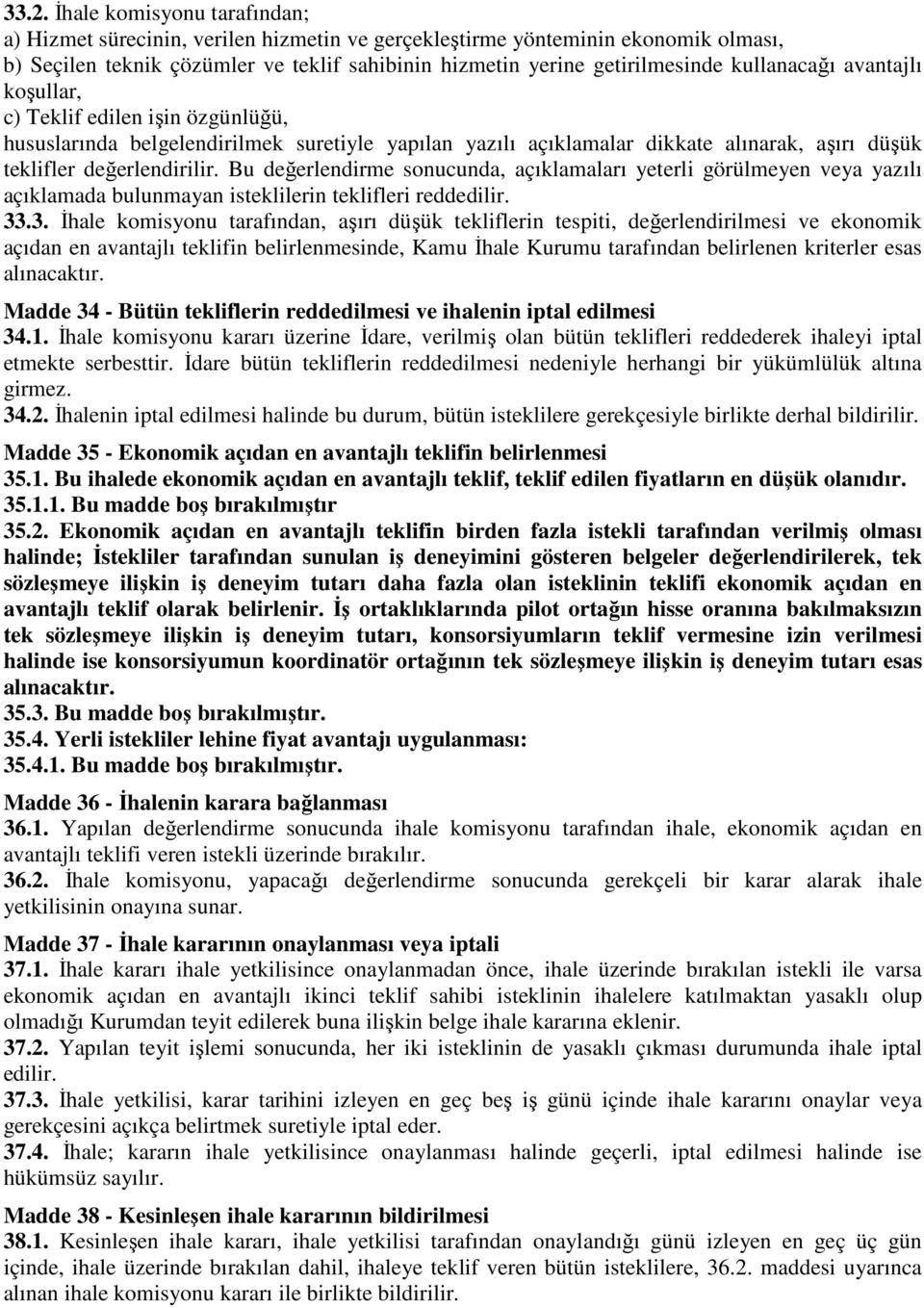 Bu değerlendirme sonucunda, açıklamaları yeterli görülmeyen veya yazılı açıklamada bulunmayan isteklilerin teklifleri reddedilir. 33