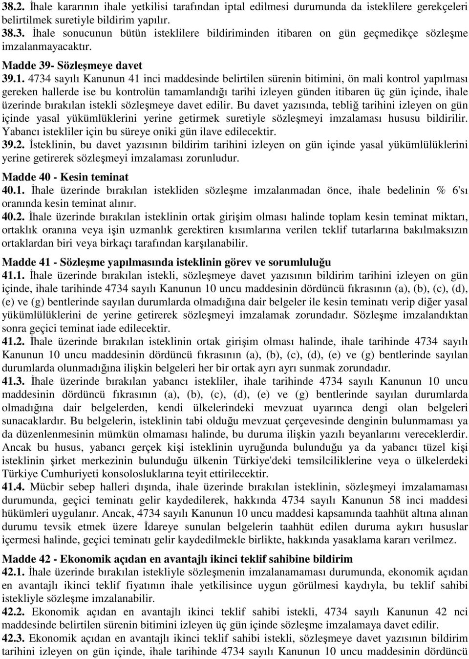 4734 sayılı Kanunun 41 inci maddesinde belirtilen sürenin bitimini, ön mali kontrol yapılması gereken hallerde ise bu kontrolün tamamlandığı tarihi izleyen günden itibaren üç gün içinde, ihale