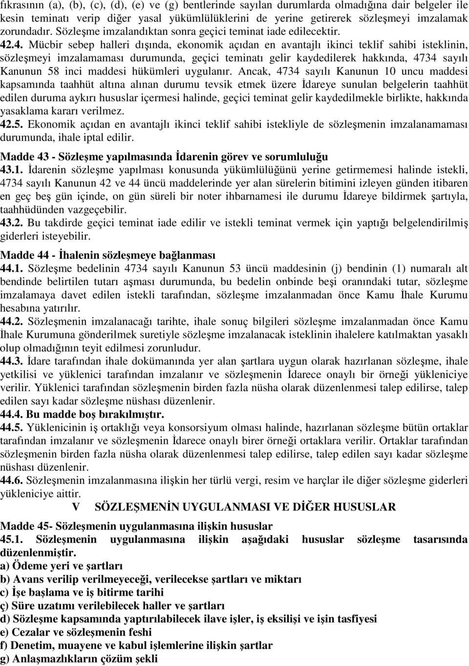 .4. Mücbir sebep halleri dışında, ekonomik açıdan en avantajlı ikinci teklif sahibi isteklinin, sözleşmeyi imzalamaması durumunda, geçici teminatı gelir kaydedilerek hakkında, 4734 sayılı Kanunun 58