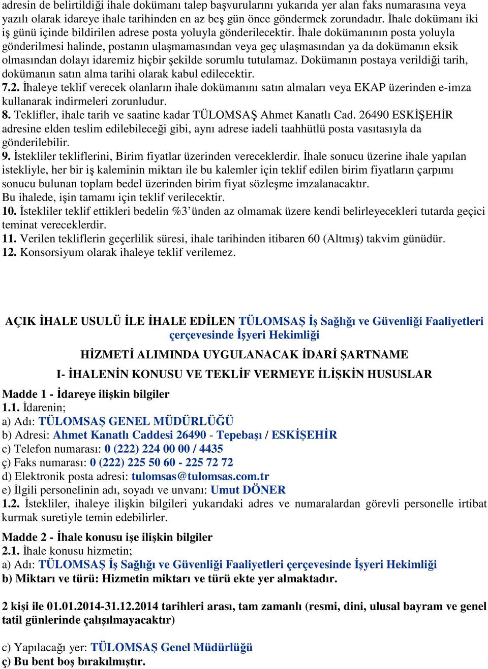 İhale dokümanının posta yoluyla gönderilmesi halinde, postanın ulaşmamasından veya geç ulaşmasından ya da dokümanın eksik olmasından dolayı idaremiz hiçbir şekilde sorumlu tutulamaz.