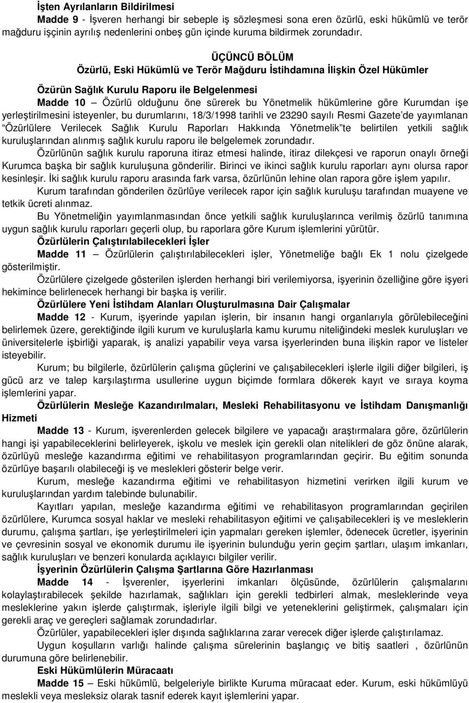 ÜÇÜNCÜ BÖLÜM Özürlü, Eski Hükümlü ve Terör Mağduru Đstihdamına Đlişkin Özel Hükümler Özürün Sağlık Kurulu Raporu ile Belgelenmesi Madde 10 Özürlü olduğunu öne sürerek bu Yönetmelik hükümlerine göre