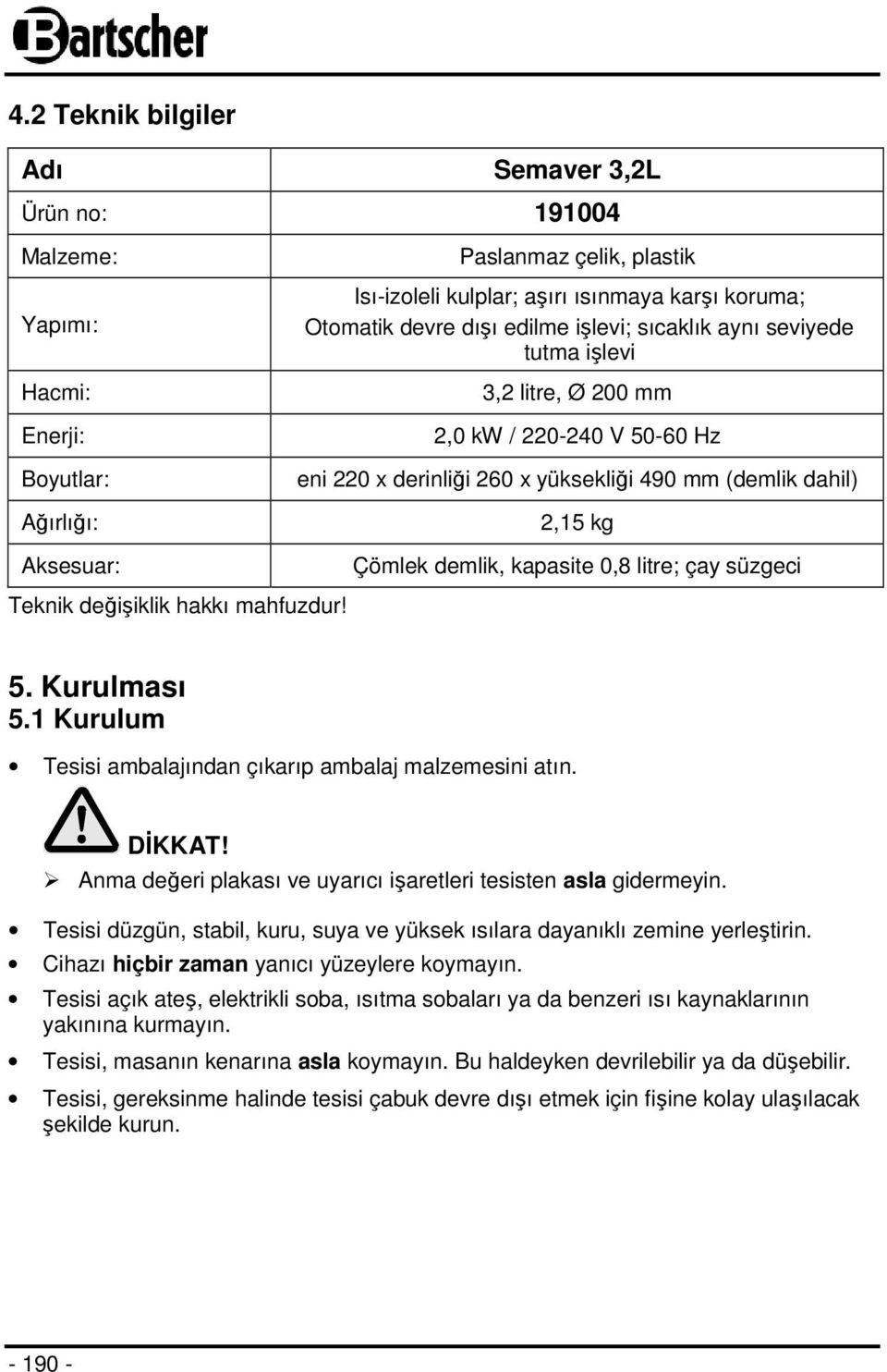 kapasite 0,8 litre; çay süzgeci Teknik değişiklik hakkı mahfuzdur! 5. Kurulması 5.1 Kurulum Tesisi ambalajından çıkarıp ambalaj malzemesini atın. DİKKAT!