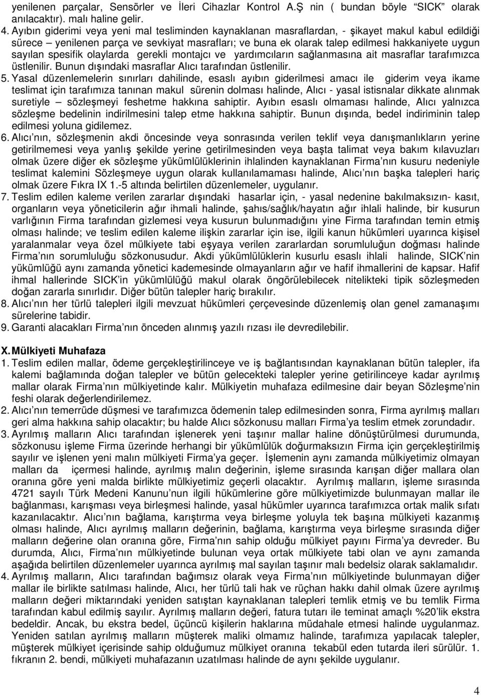 sayılan spesifik olaylarda gerekli montajcı ve yardımcıların sağlanmasına ait masraflar tarafımızca üstlenilir. Bunun dışındaki masraflar Alıcı tarafından üstlenilir. 5.