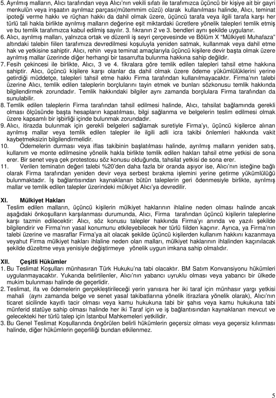 yönelik talepleri temlik etmiş ve bu temlik tarafımızca kabul edilmiş sayılır. 3. fıkranın 2 ve 3. bendleri aynı şekilde uygulanır. 6.