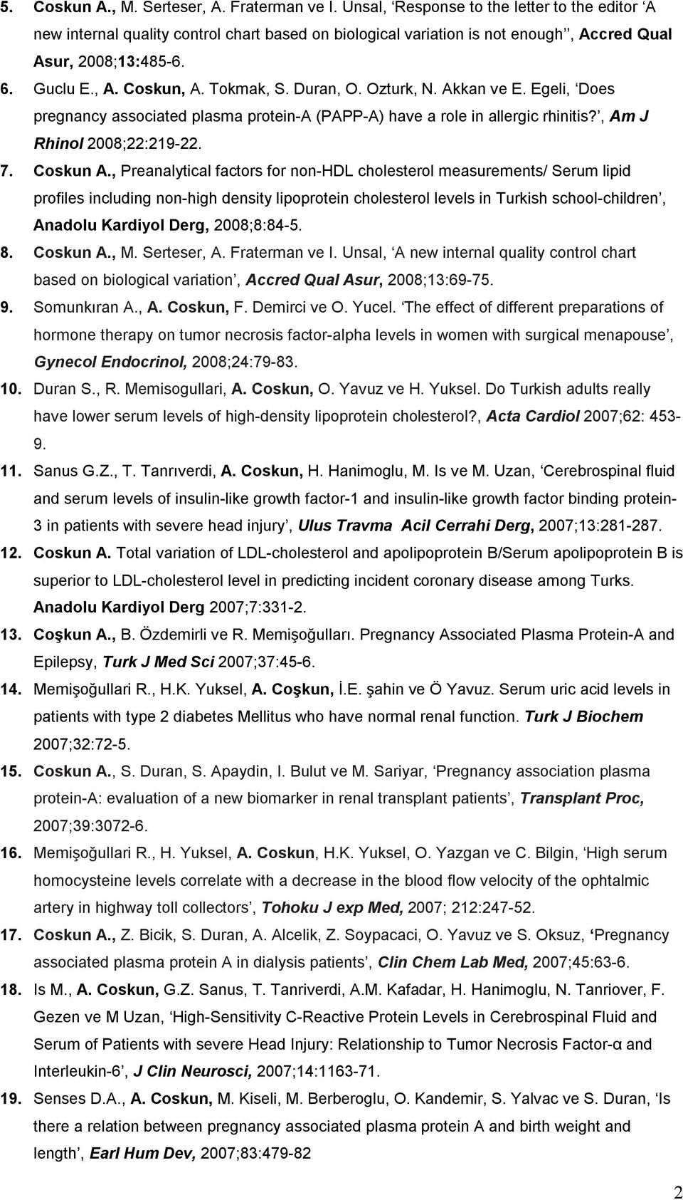 Duran, O. Ozturk, N. Akkan ve E. Egeli, Does pregnancy associated plasma protein-a (PAPP-A) have a role in allergic rhinitis?, Am J Rhinol 2008;22:219-22. 7. Coskun A.