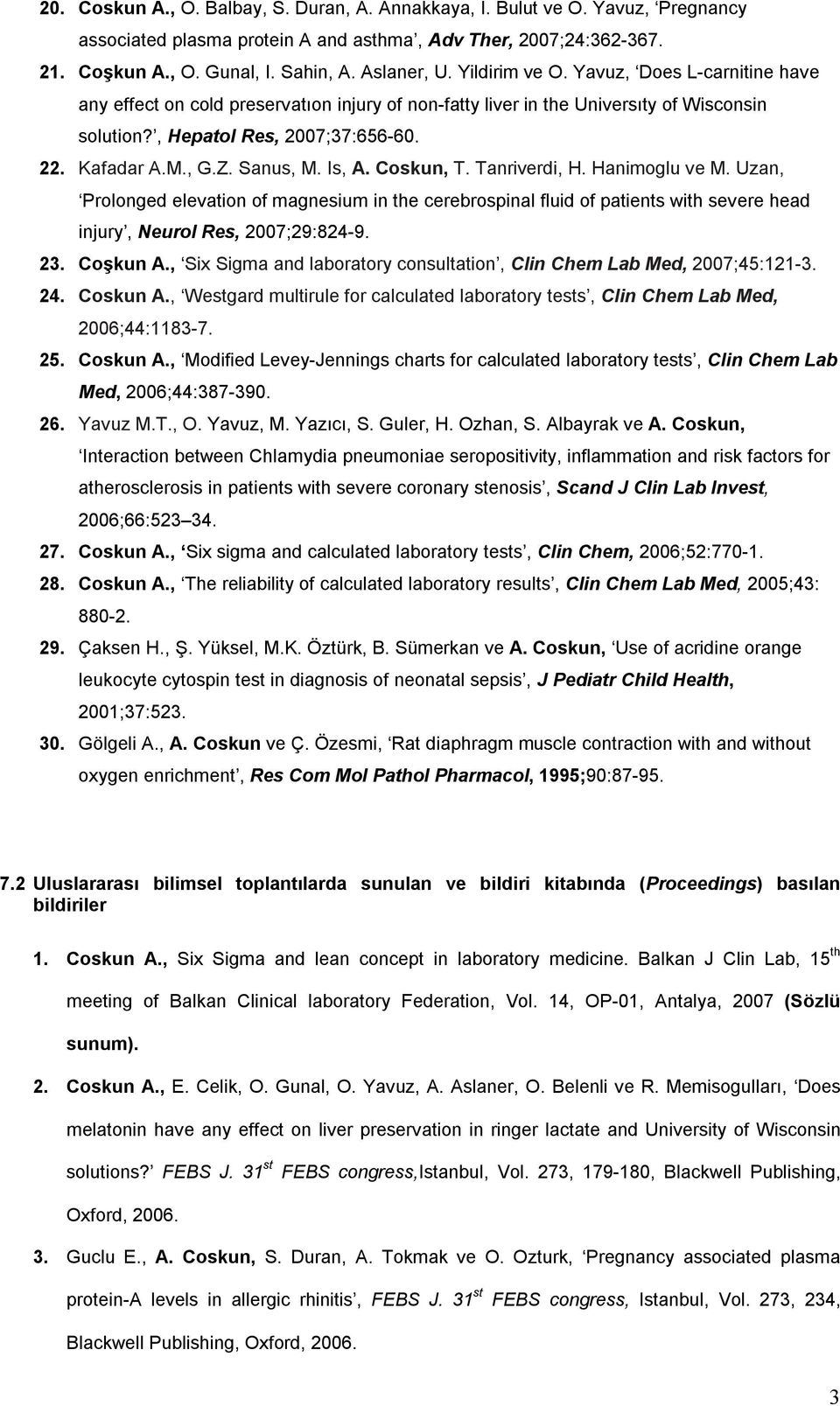 Sanus, M. Is, A. Coskun, T. Tanriverdi, H. Hanimoglu ve M. Uzan, Prolonged elevation of magnesium in the cerebrospinal fluid of patients with severe head injury, Neurol Res, 2007;29:824-9. 23.