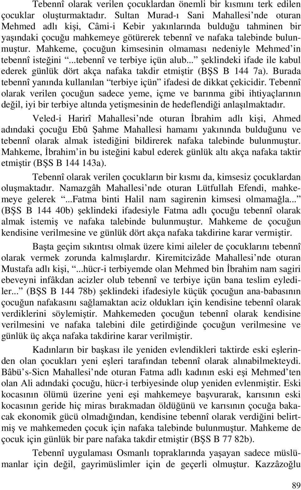 Mahkeme, çocuğun kimsesinin olmaması nedeniyle Mehmed in tebennî isteğini...tebennî ve terbiye içün alub... şeklindeki ifade ile kabul ederek günlük dört akça nafaka takdir etmiştir (BŞS B 144 7a).