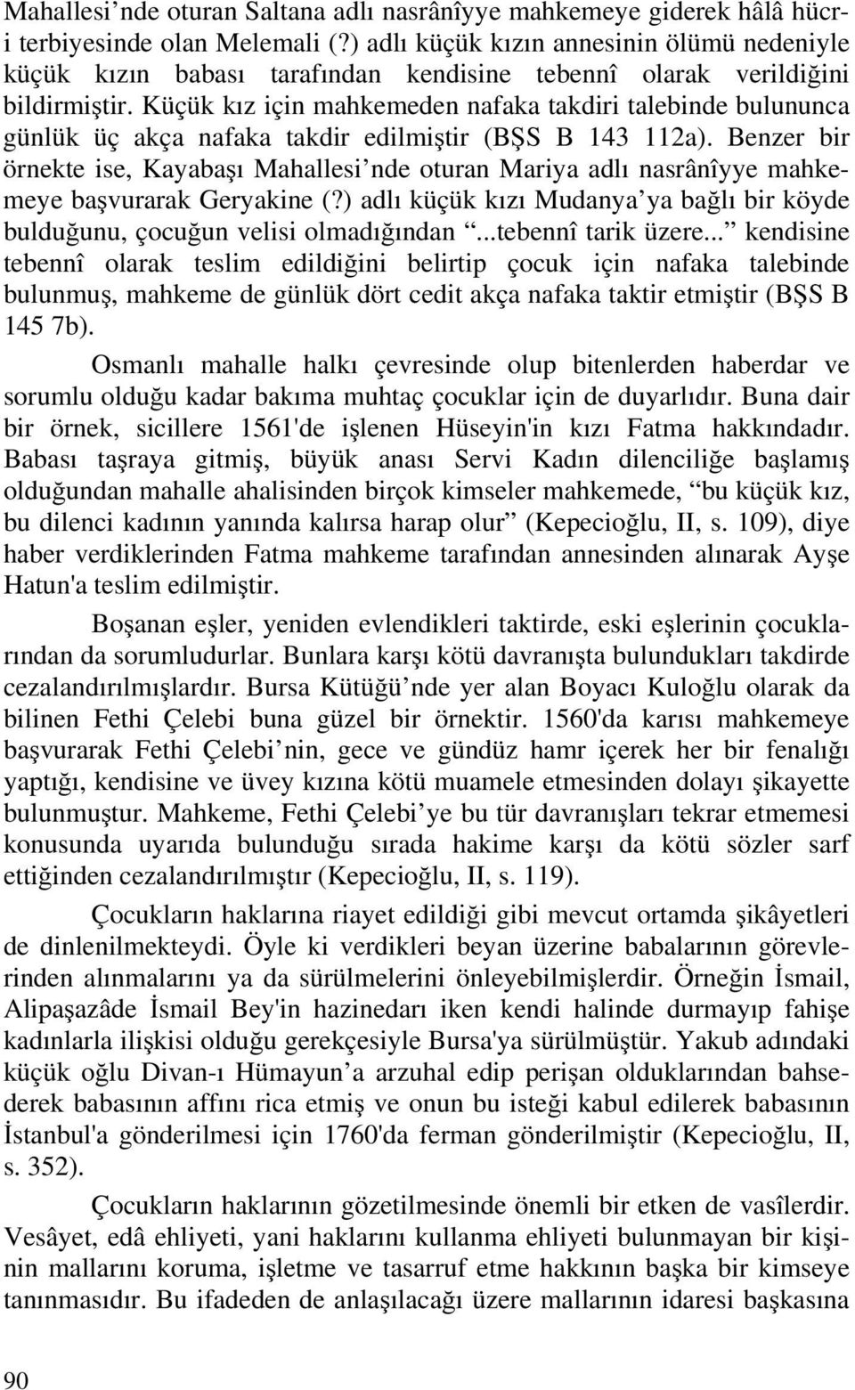 Küçük kız için mahkemeden nafaka takdiri talebinde bulununca günlük üç akça nafaka takdir edilmiştir (BŞS B 143 112a).