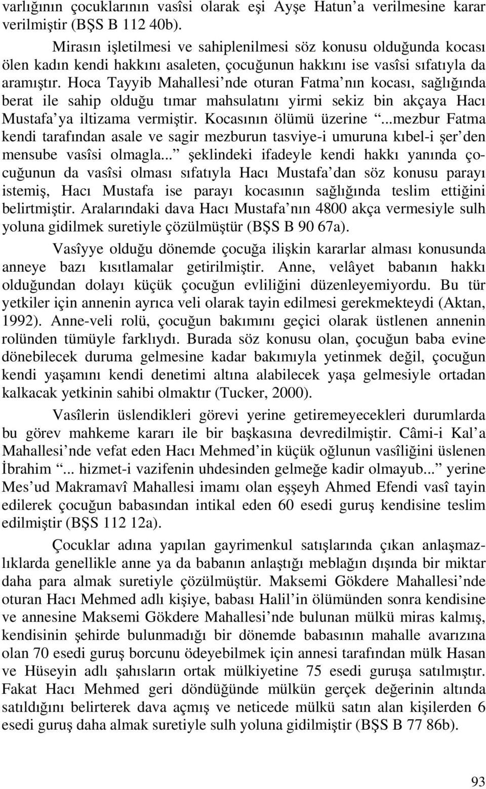 Hoca Tayyib Mahallesi nde oturan Fatma nın kocası, sağlığında berat ile sahip olduğu tımar mahsulatını yirmi sekiz bin akçaya Hacı Mustafa ya iltizama vermiştir. Kocasının ölümü üzerine.