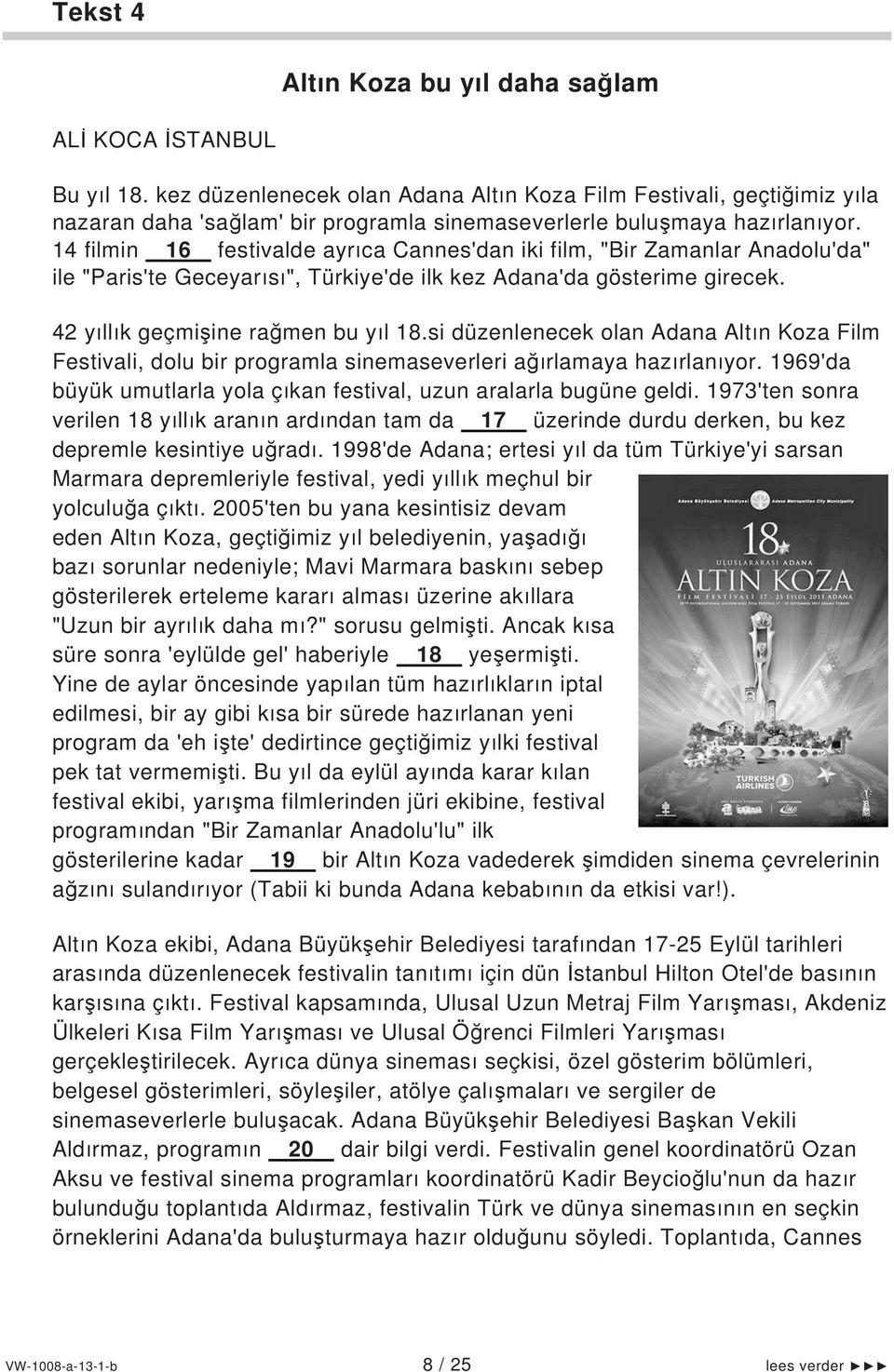 14 filmin 16 festivalde ayrıca Cannes'dan iki film, "Bir Zamanlar Anadolu'da" ile "Paris'te Geceyarısı", Türkiye'de ilk kez Adana'da gösterime girecek. 42 yıllık geçmişine rağmen bu yıl 18.