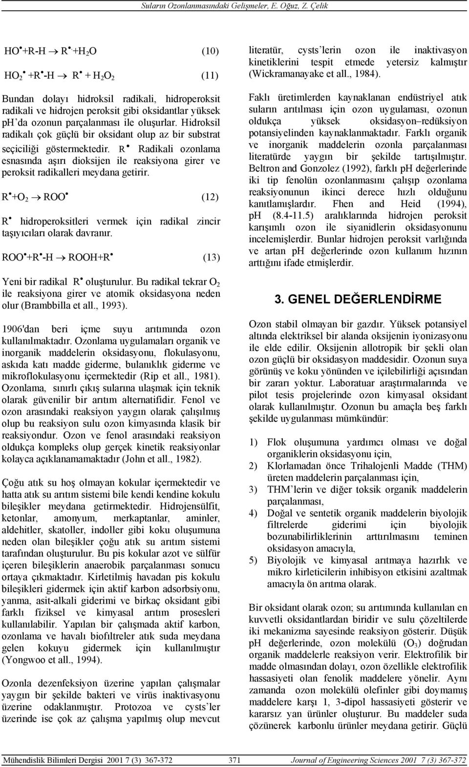 R +O 2 ROO (12) R hidroperoksitleri vermek için radikal zincir taşıyıcıları olarak davranır. ROO +R -H ROOH+R (13) Yeni bir radikal R oluşturulur.