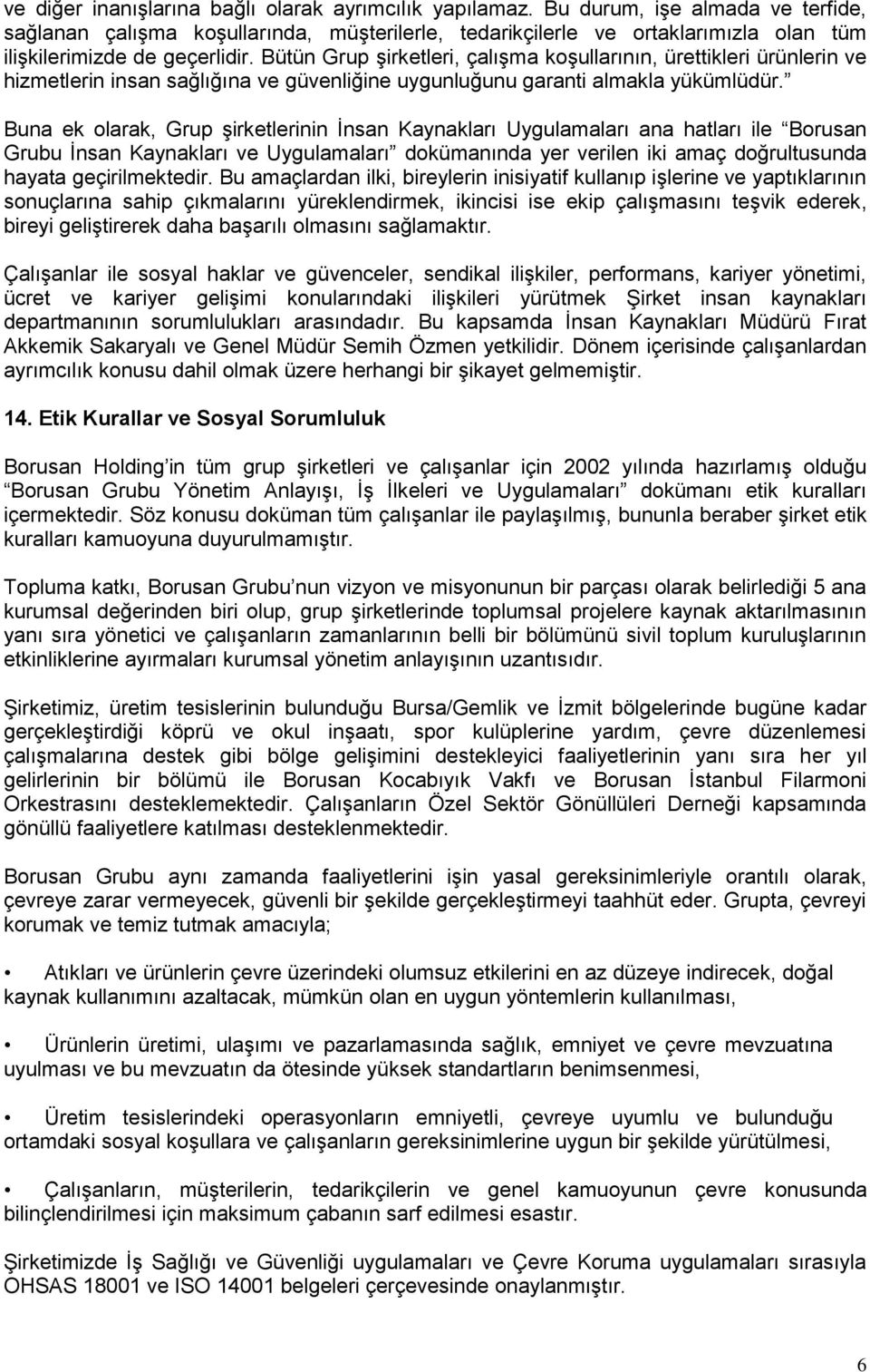 Bütün Grup şirketleri, çalışma koşullarının, ürettikleri ürünlerin ve hizmetlerin insan sağlığına ve güvenliğine uygunluğunu garanti almakla yükümlüdür.