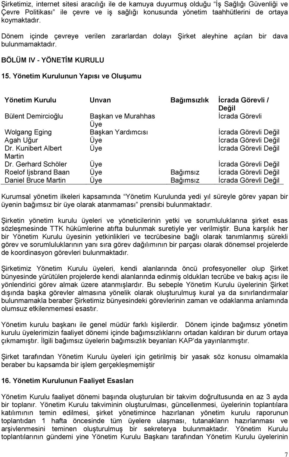 Yönetim Kurulunun Yapısı ve Oluşumu Yönetim Kurulu Unvan Bağımsızlık İcrada Görevli / Değil Bülent Demircioğlu Başkan ve Murahhas İcrada Görevli Üye Wolgang Eging Agah Uğur Başkan Yardımcısı Üye