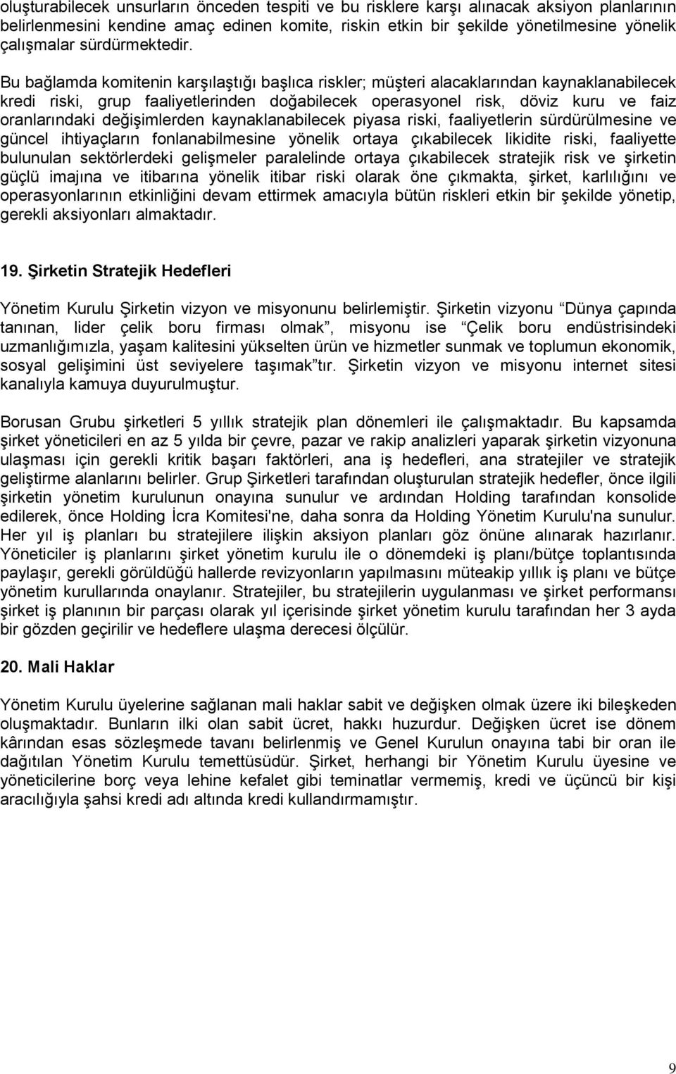 Bu bağlamda komitenin karşılaştığı başlıca riskler; müşteri alacaklarından kaynaklanabilecek kredi riski, grup faaliyetlerinden doğabilecek operasyonel risk, döviz kuru ve faiz oranlarındaki