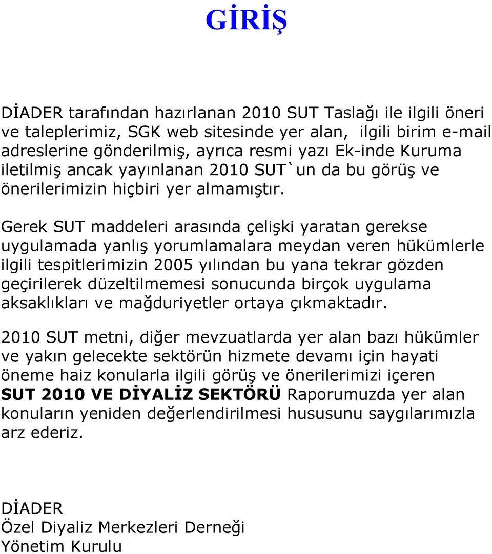 Gerek SUT maddeleri arasında çelişki yaratan gerekse uygulamada yanlış yorumlamalara meydan veren hükümlerle ilgili tespitlerimizin 2005 yılından bu yana tekrar gözden geçirilerek düzeltilmemesi