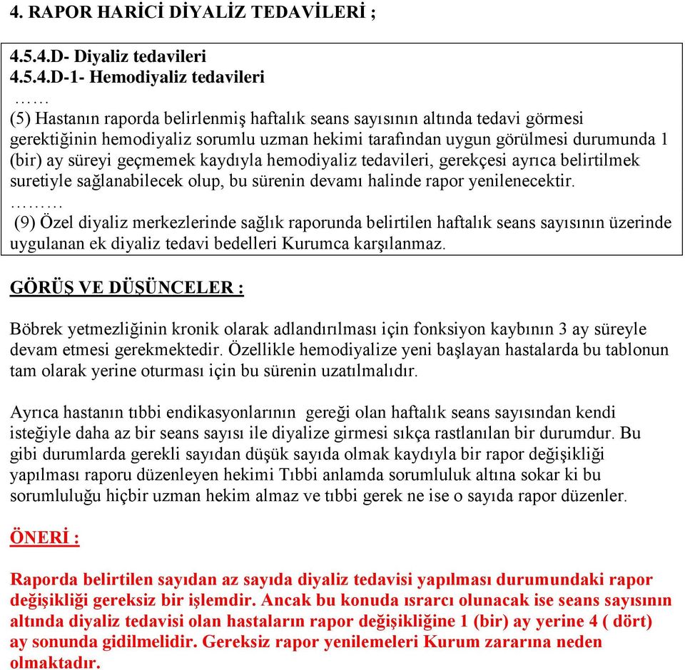 sürenin devamı halinde rapor yenilenecektir. (9) Özel diyaliz merkezlerinde sağlık raporunda belirtilen haftalık seans sayısının üzerinde uygulanan ek diyaliz tedavi bedelleri Kurumca karşılanmaz.