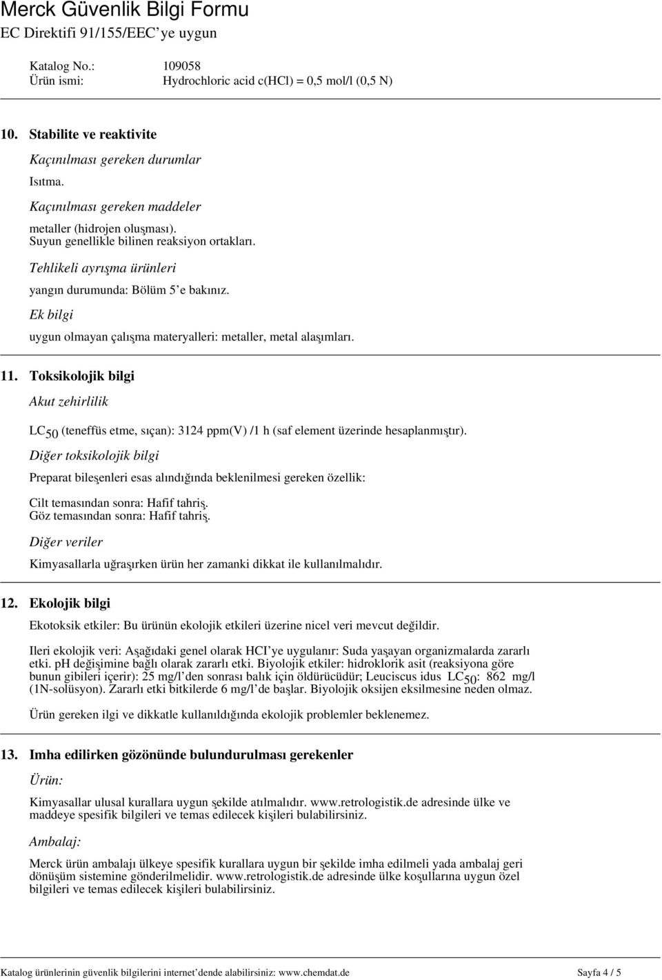 Toksikolojik bilgi Akut zehirlilik LC 50 (teneffüs etme, sıçan): 3124 ppm(v) /1 h (saf element üzerinde hesaplanmıştır).