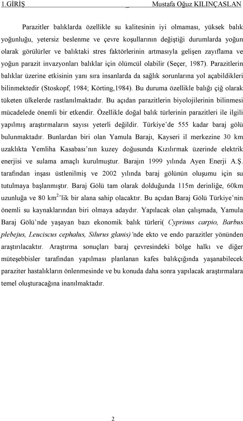 Parazitlerin balıklar üzerine etkisinin yanı sıra insanlarda da sağlık sorunlarına yol açabildikleri bilinmektedir (Stoskopf, 1984; Körting,1984).